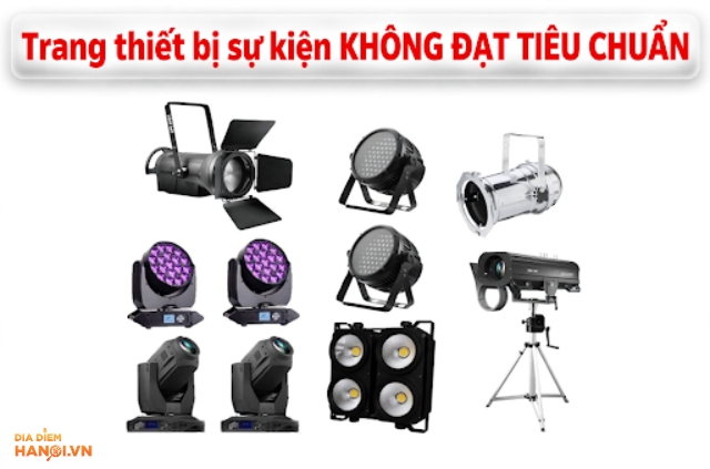 Trang thiết bị sự kiện không đạt tiêu chuẩn nếu lựa chọn thiết bị sự kiện không đạt tiêu chuẩn